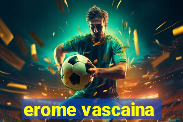 erome vascaina